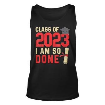 Class Of 2023 I Am So Done Senior Graduation For Him Her Unisex Tank Top - Seseable