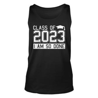 Class Of 2023 Im So Done Graduation Funny Graduate Student Unisex Tank Top | Mazezy