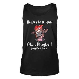 Cow Funny Heifers Be Trippin Ok Maybe I Pushed Her Unisex Tank Top | Mazezy