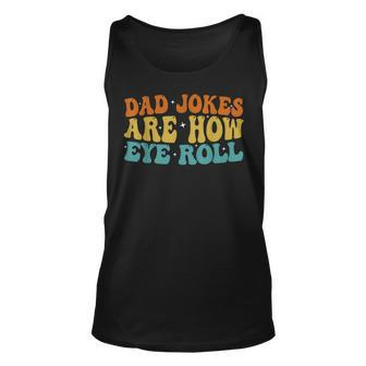Dad Jokes Are How Eye Roll Funny Daddy 2023 Fathers Day Unisex Tank Top - Seseable