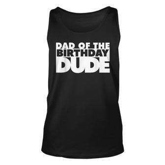 Dad Of The Birthday Dude Father Of The Bday Dude Daddy Papa Unisex Tank Top - Seseable