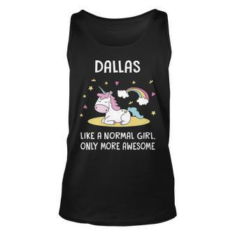 Dallas Name Gift Dallas Unicorn Like Normal Girlly More Awesome Unisex Tank Top - Seseable