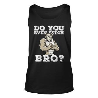 Do You Even Fetch Bro Motivational Dog Pun Workout Bulldog Unisex Tank Top | Mazezy