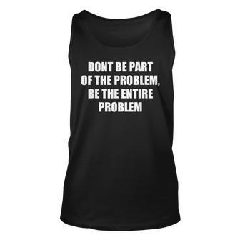 Dont Be Part Of The Problem Be The Entire Problem Unisex Tank Top - Seseable
