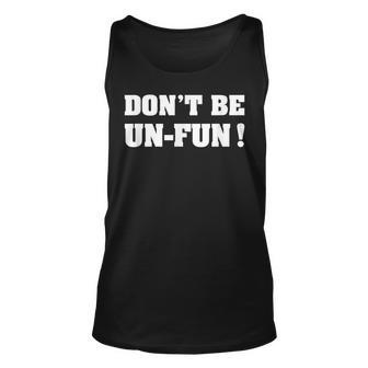 Dont Be Un-Fun Motivational Positive Message Funny Saying Unisex Tank Top | Mazezy