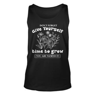Dont Forget Give Yourself Time To Grow Give Yourself Time Unisex Tank Top | Mazezy