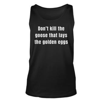 Don’T Kill The Goose That Lays The Golden Eggs Unisex Tank Top | Mazezy