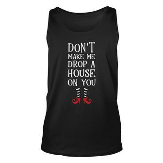 Dont Make Me Drop A House On You T Wicked Funny Unisex Tank Top | Mazezy
