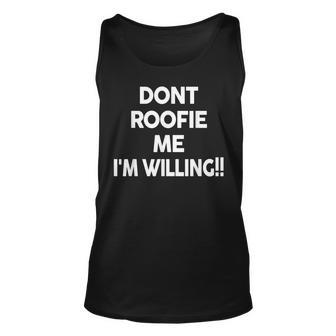 Don’T Roofie Me Im Willing Funny Dont Roofie Me Im Unisex Tank Top | Mazezy