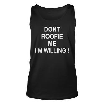 Don’T Roofie Me Im Willing Unisex Tank Top | Mazezy CA