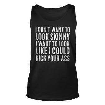 I Don't Want To Look Skinny I Want To Kick Your Ass Back Tank Top - Monsterry