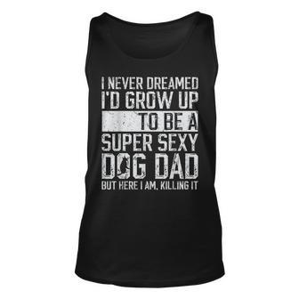 Father's Day I Never Dreamed I'd Be A Super Sexy Dog Dad Tank Top