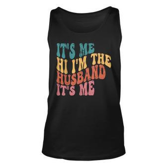 Fathers Day Its Me Hi Im The Husband Its Me Tsh For Husband Tank Top | Mazezy