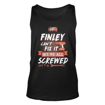 Finley Name Gift If Finley Cant Fix It Were All Screwed Unisex Tank Top - Seseable