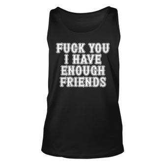 Fuck You I Have Enough Friends In Back Graphic Unisex Tank Top | Mazezy