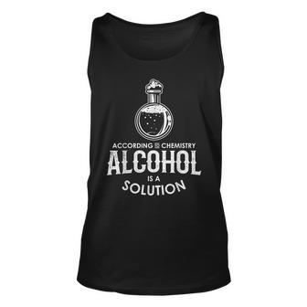 Funny According To Chemistry Alcohol Is A Solution Novelty Unisex Tank Top | Mazezy