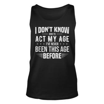 Funny Act My Age Quote I Dont Know How To Act My Age Unisex Tank Top - Seseable