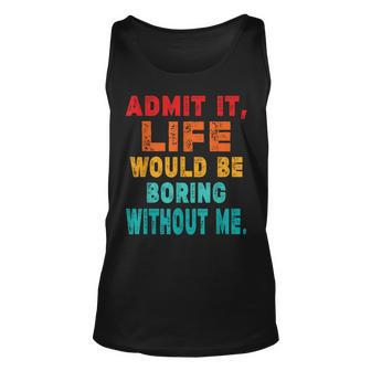 Admit It Life Would Be Boring Without Me Sarcasm Tank Top - Thegiftio UK