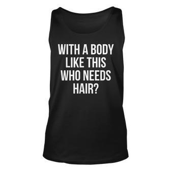 Funny Bald Dad Joke With A Body Like This Who Needs Hair Unisex Tank Top - Seseable