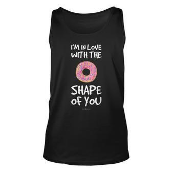 Funny Donut Im In Love With The Shape Of You Unisex Tank Top | Mazezy