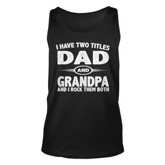 Funny Fathers Day Gifts I Have Two Titles Dad And Grandpa Unisex Tank Top | Mazezy