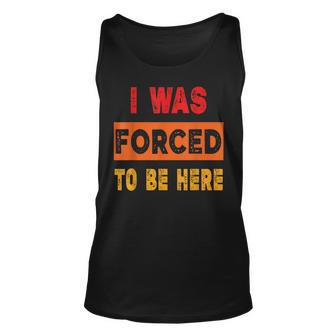 I Was Forced To Be Here Sarcasm Tank Top | Mazezy