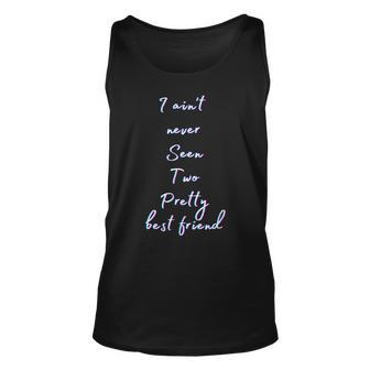 Funny Gift Meme I Aint Never Seen Two Pretty Best Friends Unisex Tank Top | Mazezy