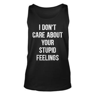 Funny I Dont Care About Your Stupid Feelings Unisex Tank Top | Mazezy