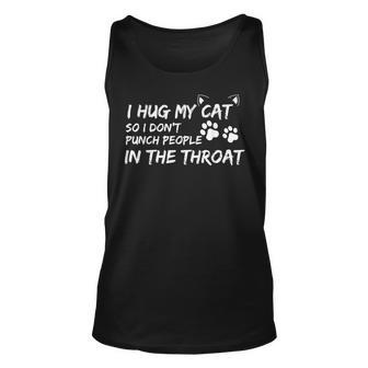 Funny I Hug My Cat So I Dont Punch People In The Throat Unisex Tank Top | Mazezy