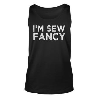 Funny Im Sew Fancy Pun Joke Sewer Sewing Quote Saying Gift Unisex Tank Top | Mazezy