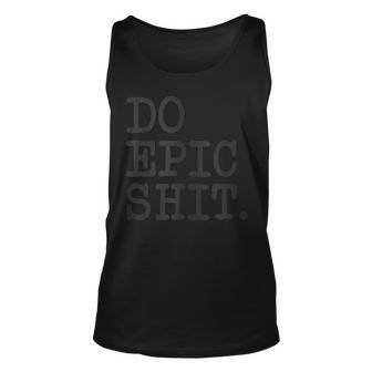Funny Inspirational Saying Motivational Quote Do Epic Shit Unisex Tank Top | Mazezy