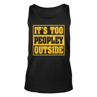Funny Introvert & Agoraphobic Its Too Peopley Outside Unisex Tank Top | Mazezy