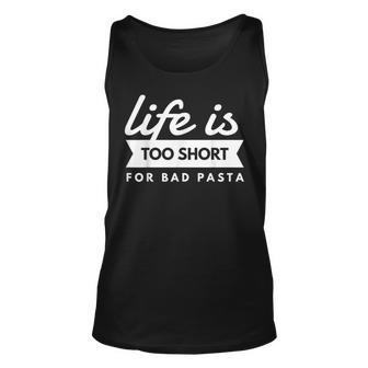 Funny Italian Pasta Lover Life Is Too Short For Bad Pasta Unisex Tank Top | Mazezy