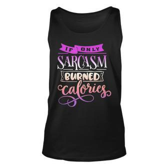 Funny Quote Sassy If Only Sarcasm Burned Calories Unisex Tank Top | Mazezy