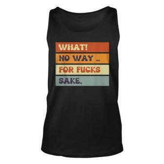 Funny Quotes What No Way For Fucks Sake Humor Quotes Unisex Tank Top - Monsterry DE