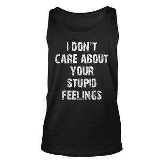 Funny Saying I Dont Care About Your Stupid Feelings Unisex Tank Top | Mazezy
