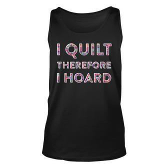 Funny Sewing Quote I Quilt Therefore I Hoard Unisex Tank Top | Mazezy