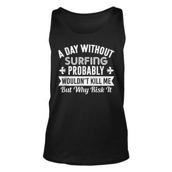 Funny Surfing A Day Without Surfing Surfing Funny Gifts Unisex Tank Top | Mazezy