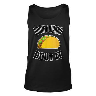 Funny Taco I Dont Wanna Taco Bout It IT Funny Gifts Unisex Tank Top | Mazezy