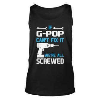 G Pop Grandpa Gift If G Pop Cant Fix It Were All Screwed Unisex Tank Top - Seseable