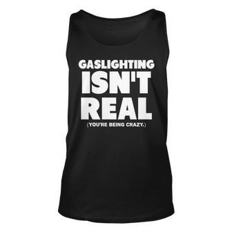 Gaslighting Isnt Real Youre Being Crazy Unisex Tank Top | Mazezy DE