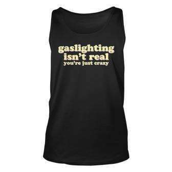 Gaslighting Isnt Real Youre Just Crazy | Funny Ironic Unisex Tank Top | Mazezy