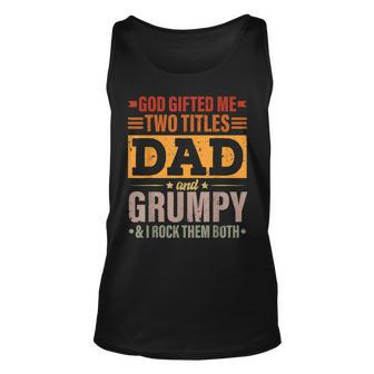 God Gifted Me Two Titles Dad And Grumpy Funny Fathers Day Unisex Tank Top