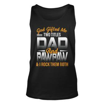 God Gifted Me Two Titles Dad And Pawpaw Funny Fathers Day Unisex Tank Top