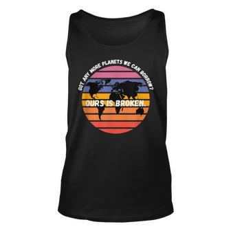 Got Any More Planets Ours Is Broken Earth Day Save Planet Unisex Tank Top - Thegiftio UK