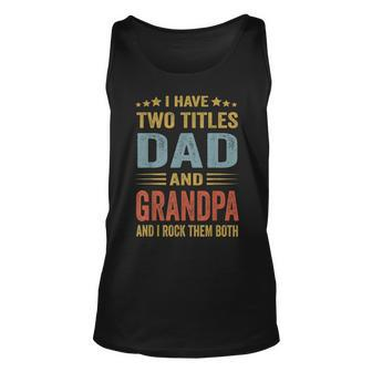 Grandpa For Men I Have Two Titles Dad And Grandpa Unisex Tank Top | Mazezy