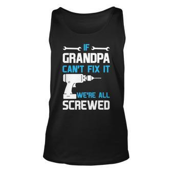 Grandpa Gift If Grandpa Cant Fix It Were All Screwed Unisex Tank Top - Seseable