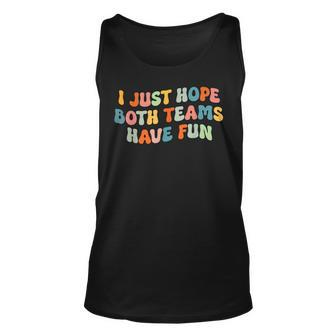 Groovy Style Funny Football I Just Hope Both Teams Have Fun Unisex Tank Top | Mazezy