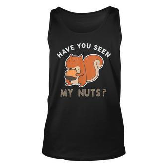 Have You Seen My Nuts Funny Squirrel Lover Unisex Tank Top | Mazezy