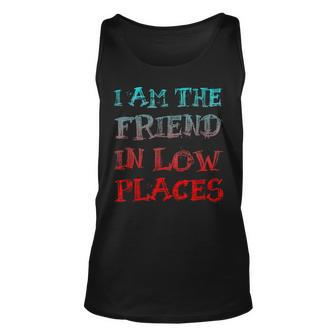 I Am The Friend In Low Places Gift For Women Unisex Tank Top - Thegiftio UK
